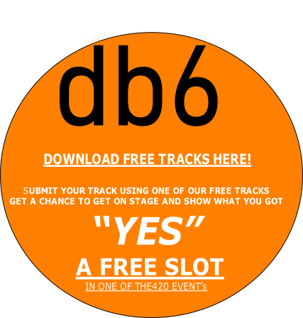 SUBMIT YOUR TRACK USING ONE OF OUR FREE TRACKS
GET A CHANCE TO GET ON STAGE AND SHOW WHAT YOU GOT
“YES”
 A FREE SLOT
IN ONE OF THE420 EVENT’s